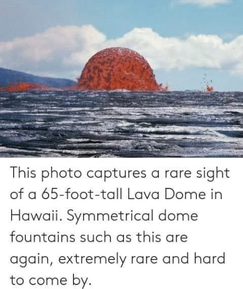 This photo captures a rare sight of a 65 foot tall Lava Dome in Hawaii Symmetrical dome fountains such as this are again extremely rare and hard to come by