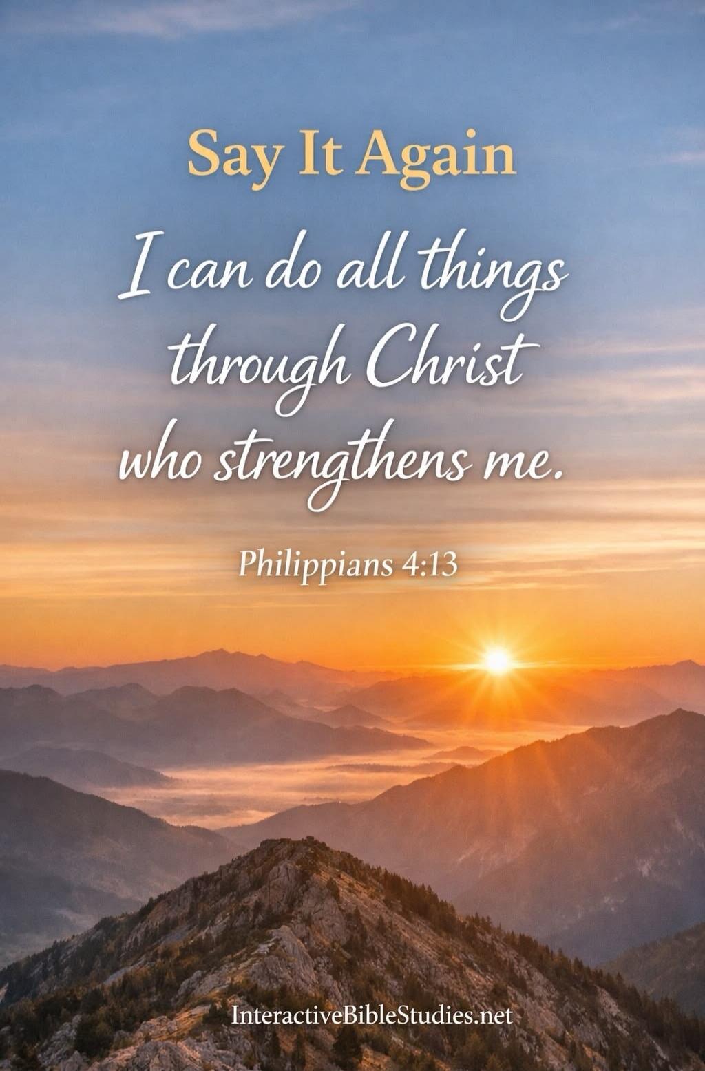 Say It Again. I can do all things through Christ who strengthens me. Philippians 4:13. InteractiveBibleStudies.net