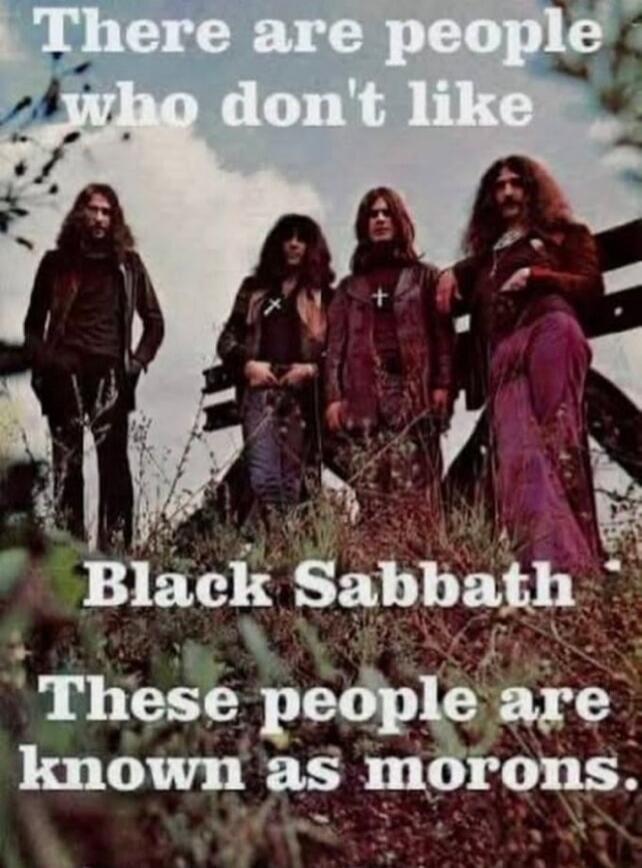 There are people who don't like Black Sabbath These people are known as morons.