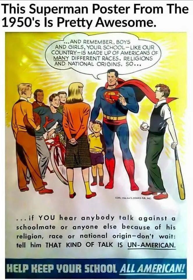 This Superman Poster From The 1950s Is Pretty Awesome AND REMEMBER BOYS AND GIRLS YOUR SCHOOL LIKE OUR COUNTRYIS MADE UP OF AMERICANS OF MANY DIFFERENT RACES RELIGIONS AND NATIONAL ORIGINS SO 7 if YOU hear anybody talk against a schoolmate or anyone else because of his religion race or national origindont wait tell him THAT KIND OF TALK IS UN AMERICAN HELP KEEP YOUR SCHOOL ALL AMERICAN