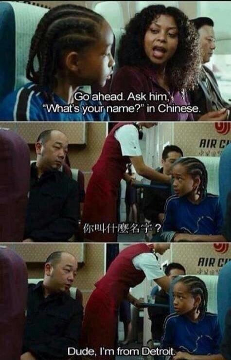 Go ahead. Ask him 'What's your name?' in Chinese. What's your name? Dude, I'm from Detroit.