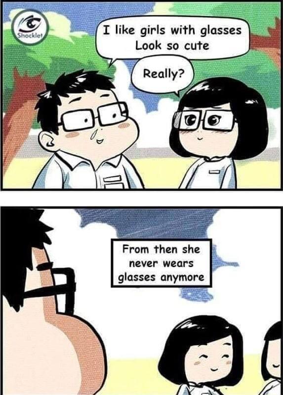 T like girls with glasses Look so cute From then she never wears glasses anymore