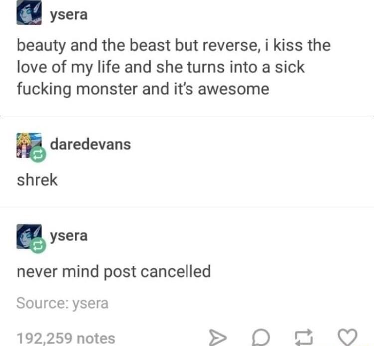ysera beauty and the beast but reverse i kiss the love of my life and she turns into a sick fucking monster and its awesome never mind post cancelled Source ysera 192259 notes S 0O 0