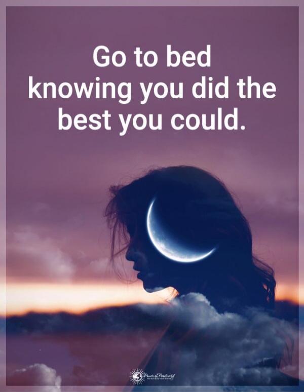 Go to bed knowing you did the best you could.