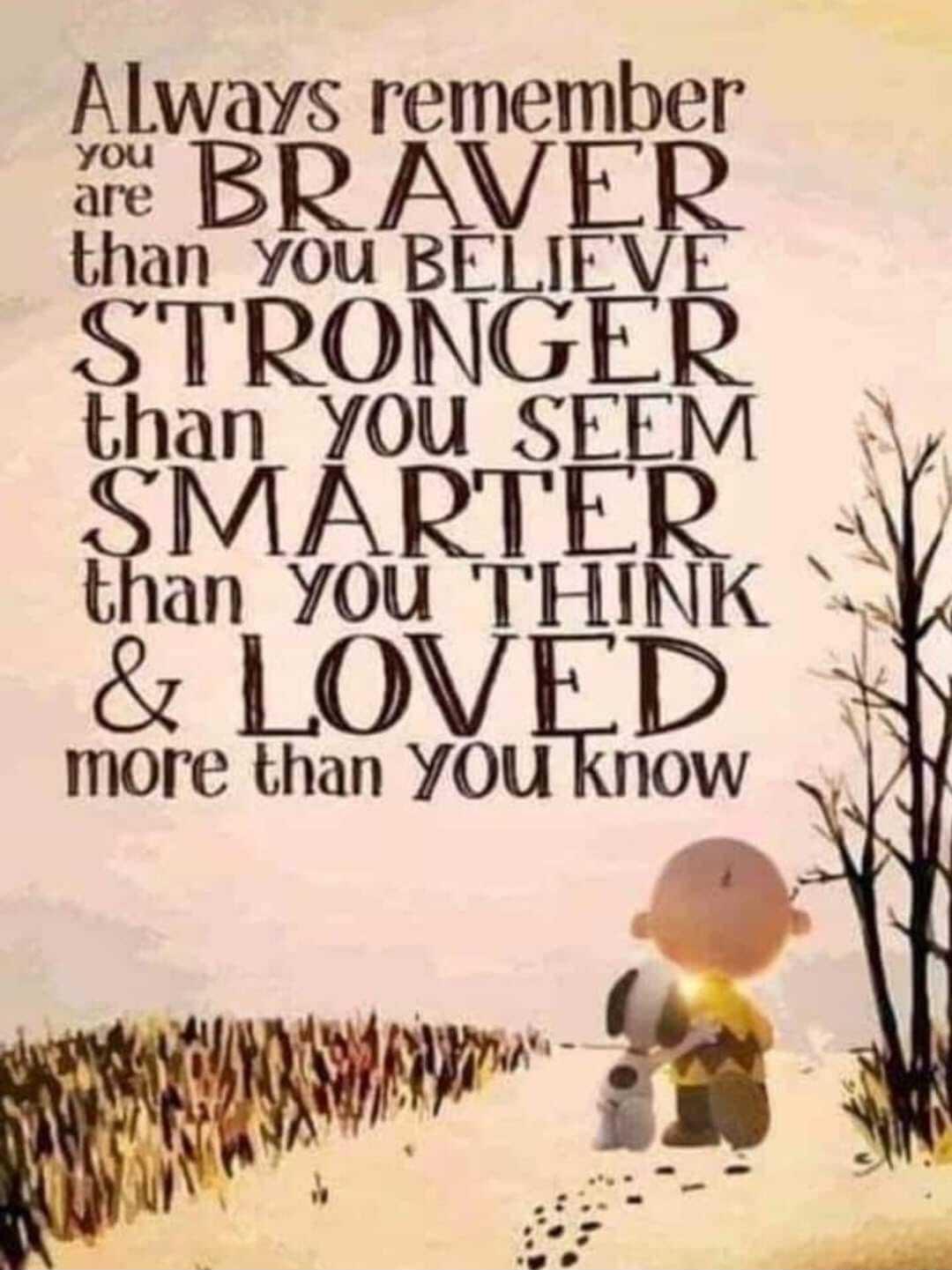 Always remember e BR AVER than you BELIEVE STRONGER than YOU SEEM MARTE QY than YOU THINK LOVED more than YOU kKnow h LU B0 s L U t W RN 1 3 SATS s PR X il