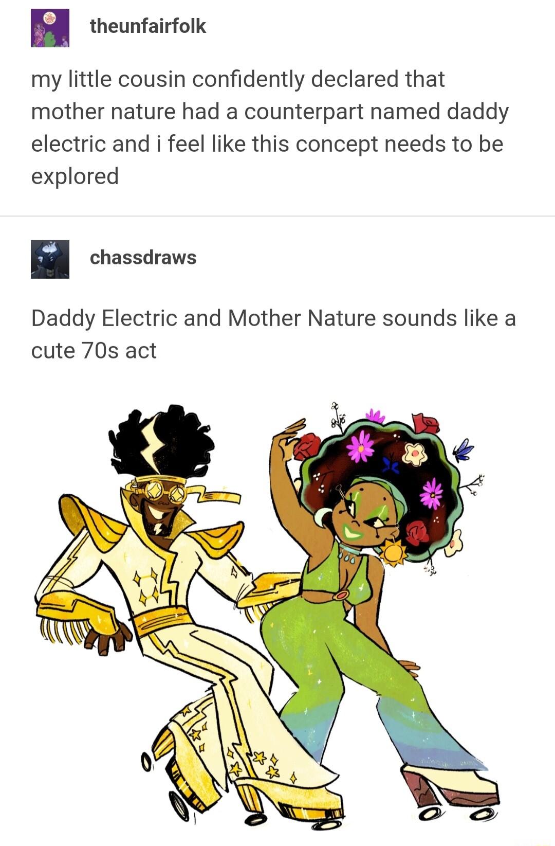 theunfairfolk my little cousin confidently declared that mother nature had a counterpart named daddy electric and i feel like this concept needs to be explored chassdraws Daddy Electric and Mother Nature sounds like a cute 70s act