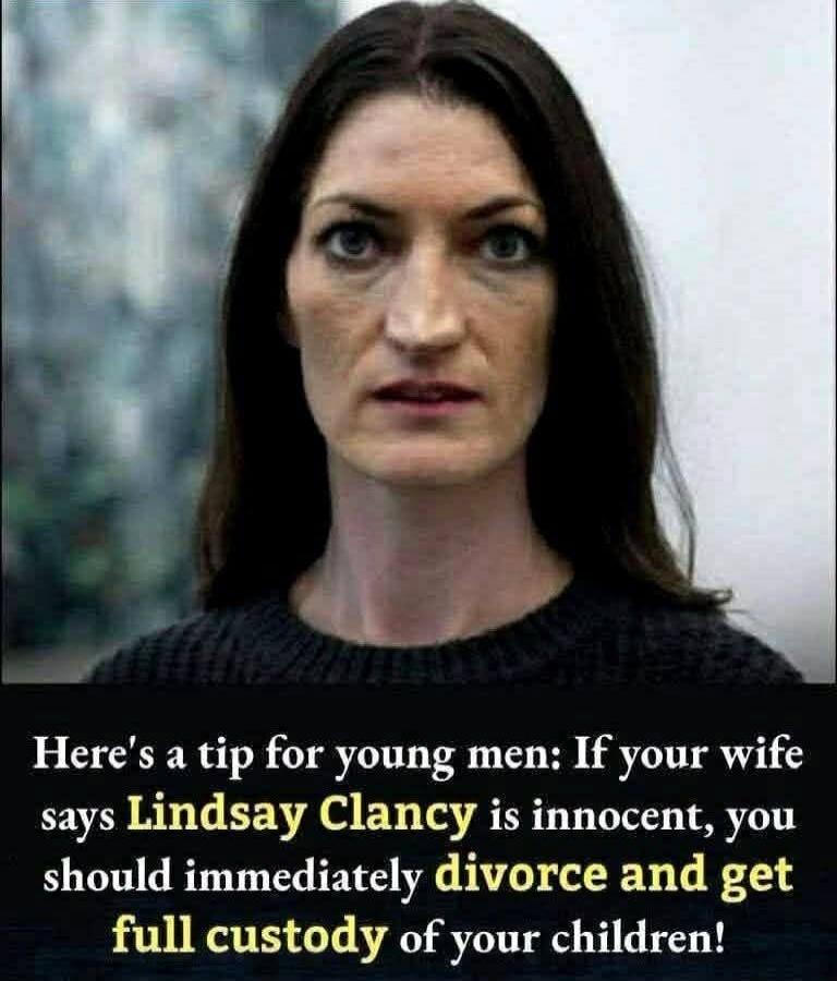 Here's a tip for young men: If your wife says Lindsay Clancy is innocent, you should immediately divorce and get full custody of your children!