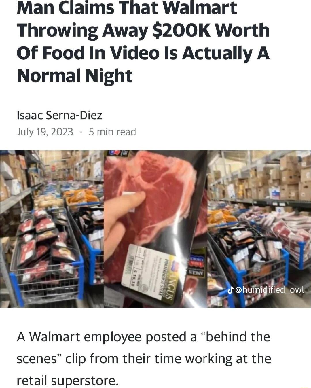 Man Claims That Walmart Throwing Away 200K Worth Of Food In Video Is Actually A Normal Night Isaac Serna Diez July 192023 5 min read A Walmart employee posted a behind the scenes clip from their time working at the retail superstore