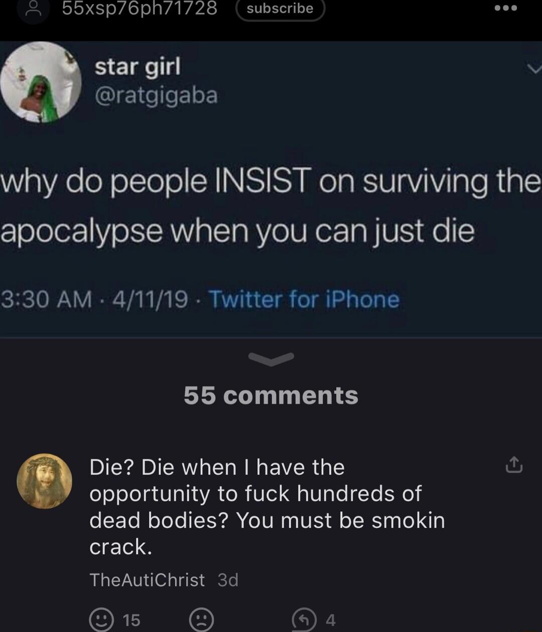 0OXsp6pn128 subscribe Lo star girl v ratgigaba WY aVAe oXo1TeT o N NISISY Il U aV iV Ta T R1al apocalypse when you can just die 330 AM 41119 Twitter for iPhone 55 comments DRI ERVLEL NG EVER G T opportunity to fuck hundreds of dead bodies You must be smokin crack TheAutiChrist 3d ORI