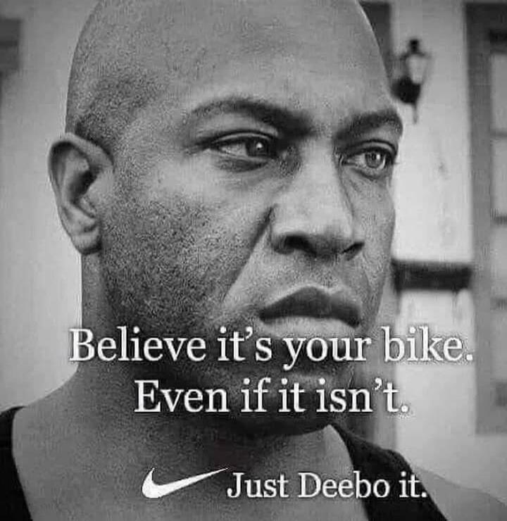 Believe it's your bike. Even if it isn't. Just Deebo it.