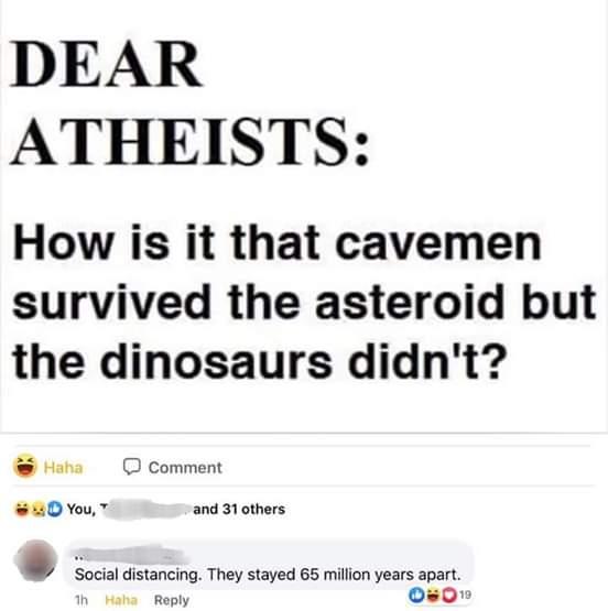 DEAR ATHEISTS How is it that cavemen survived the asteroid but the dinosaurs didnt