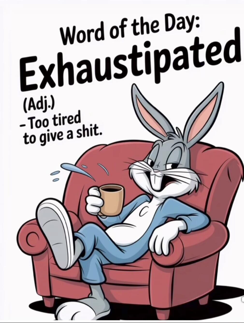 Word of the Day: Exhaustipated (Adj.) - Too tired to give a shit.