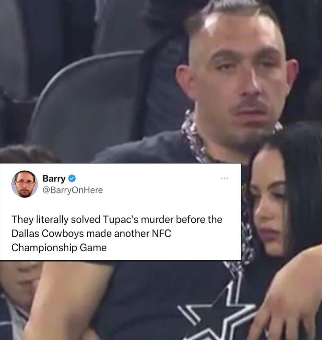 Barry 3BamyOnHere They literally solved Tupacs murder before the Dallas Cowboys made another NFC Championship Game