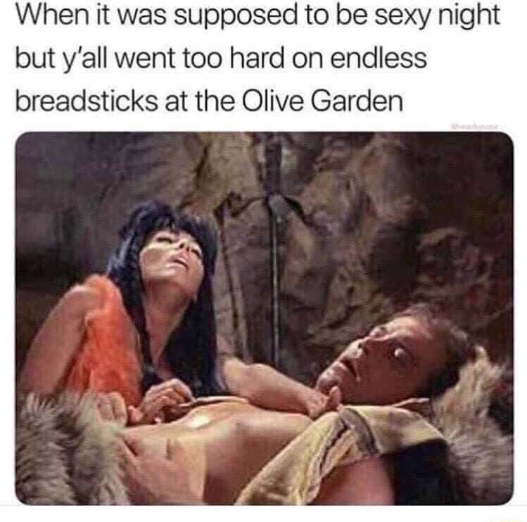 When it was supposed to be sexy night but yall went too hard on endless breadsticks at the Olive Garden