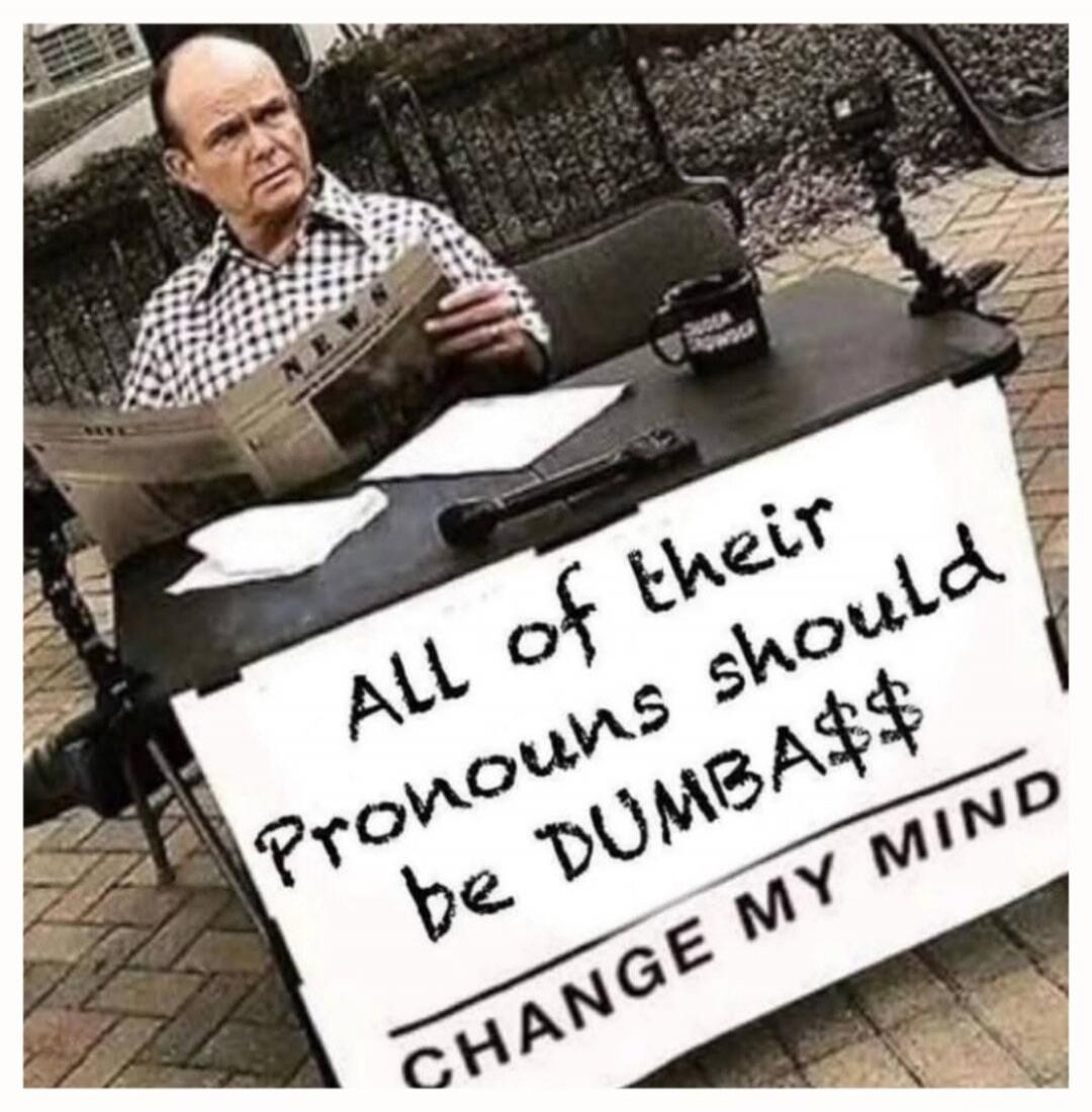 ALL of their Pronouns should be DUMBA$$ CHANGE MY MIND NEWS SUGAR POWDER