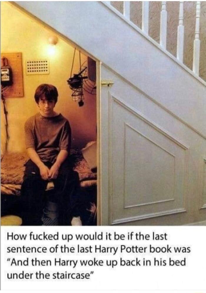 How fucked up would it be if the last sentence of the last Harry Potter book was 
