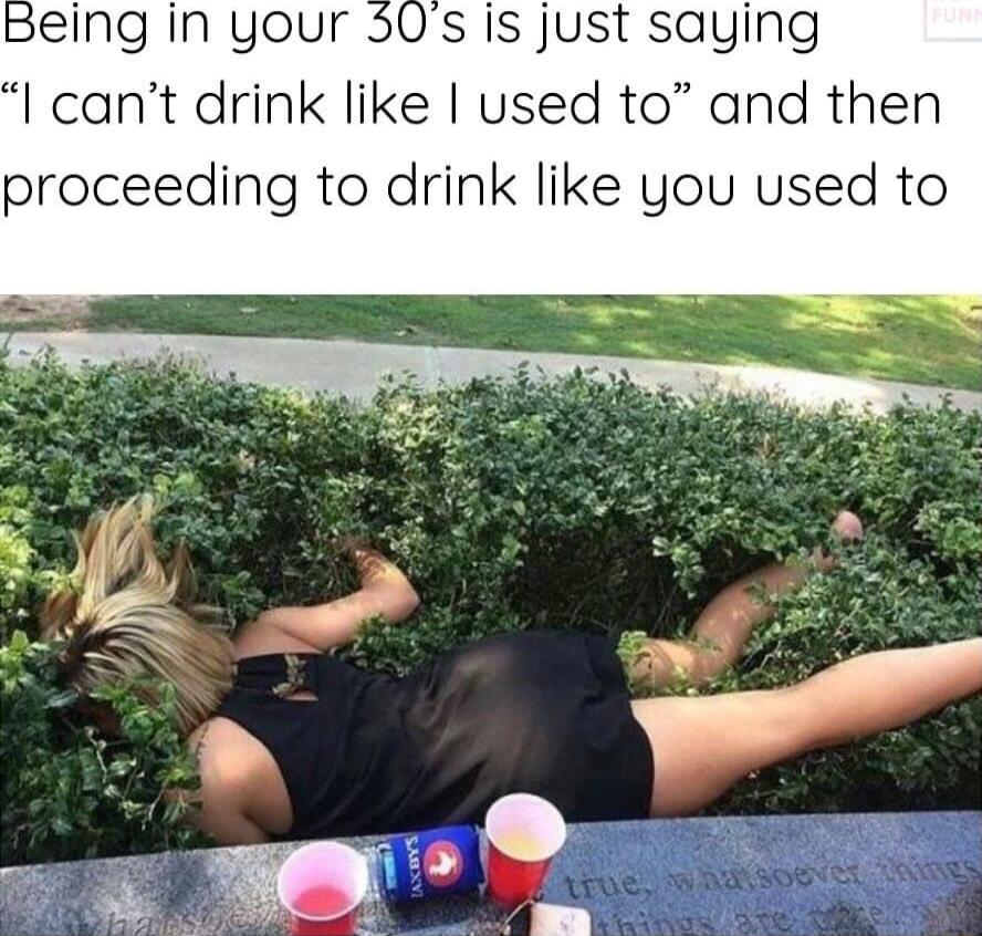 eing in your 50s Is just saying cant drink like used to and then proceeding to drink like you used to