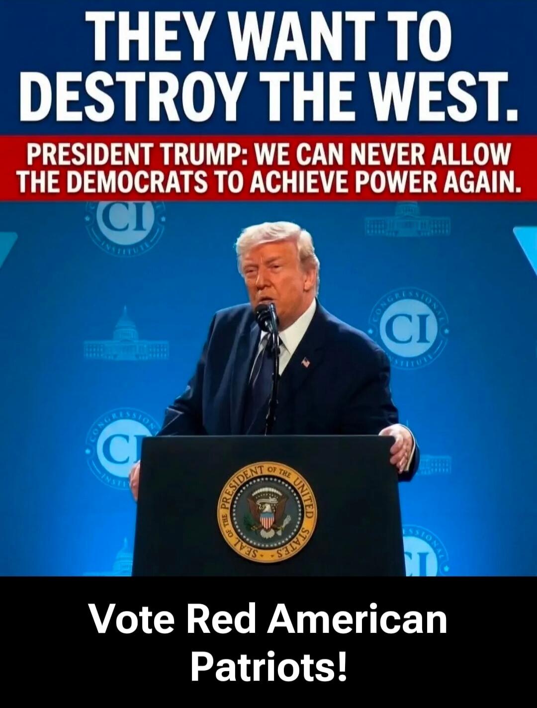 THEY WANT TO DESTROY THE WEST. PRESIDENT TRUMP: WE CAN NEVER ALLOW THE DEMOCRATS TO ACHIEVE POWER AGAIN. Vote Red American Patriots!