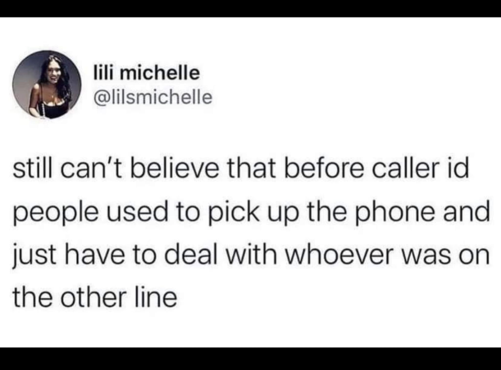 lili michelle lilsmichelle still cant believe that before caller id people used to pick up the phone and just have to deal with whoever was on the other line