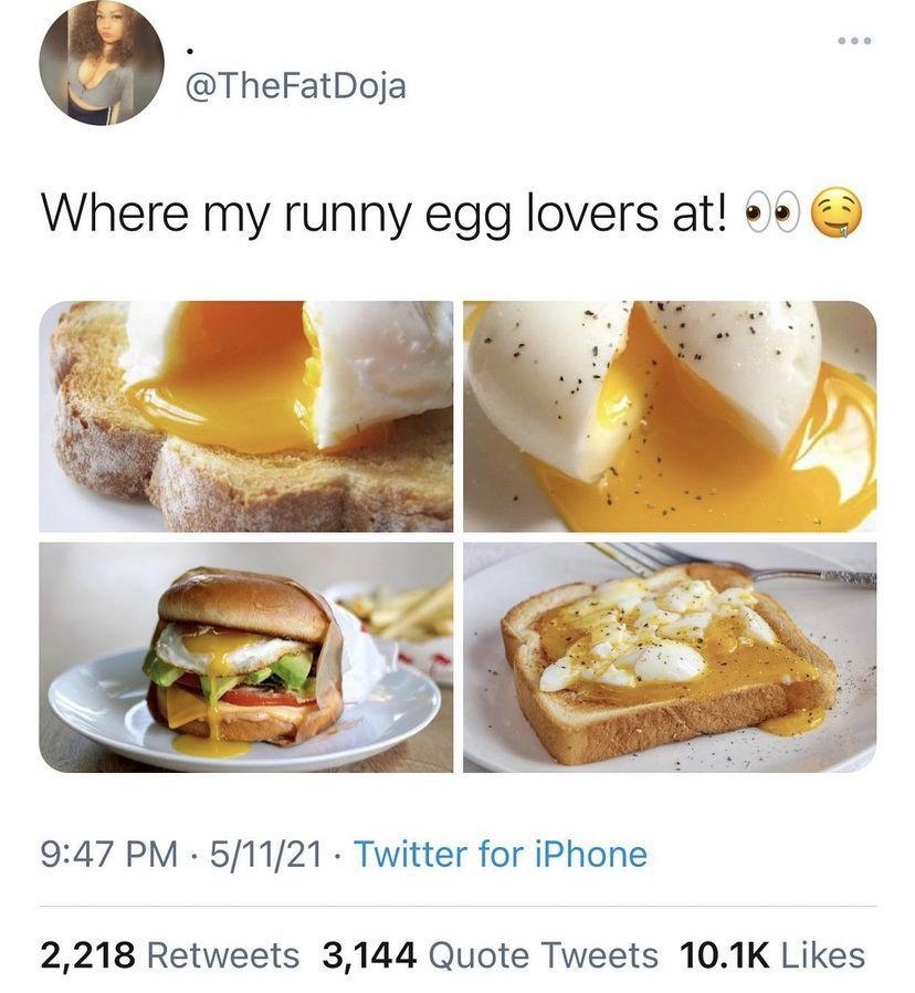 TheFatDoja Where my runny egg lovers at 2 947 PM 51121 Twitter for iPhone 2218 Retweets 3144 Quote Tweets 101K Likes