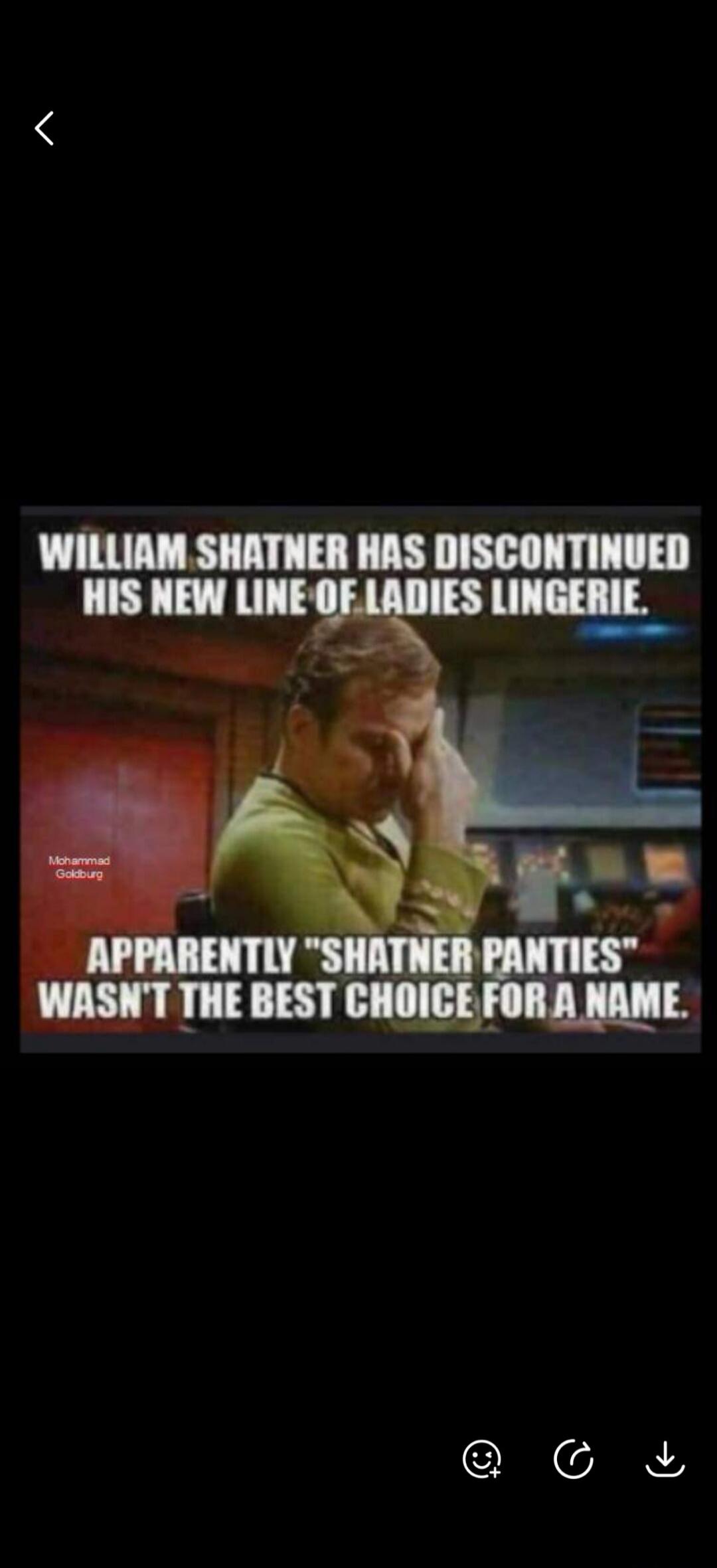 WILLIAM SHATNER HAS DISCONTINUED HIS NEW LINE OF LADIES LINGERIE. APPARENTLY 