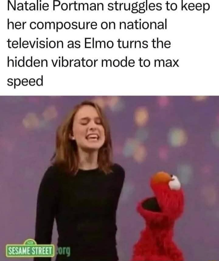 Natalle Portman struggles to keep her composure on national television as Elmo turns the hidden vibrator mode to max speed SESAME STREET