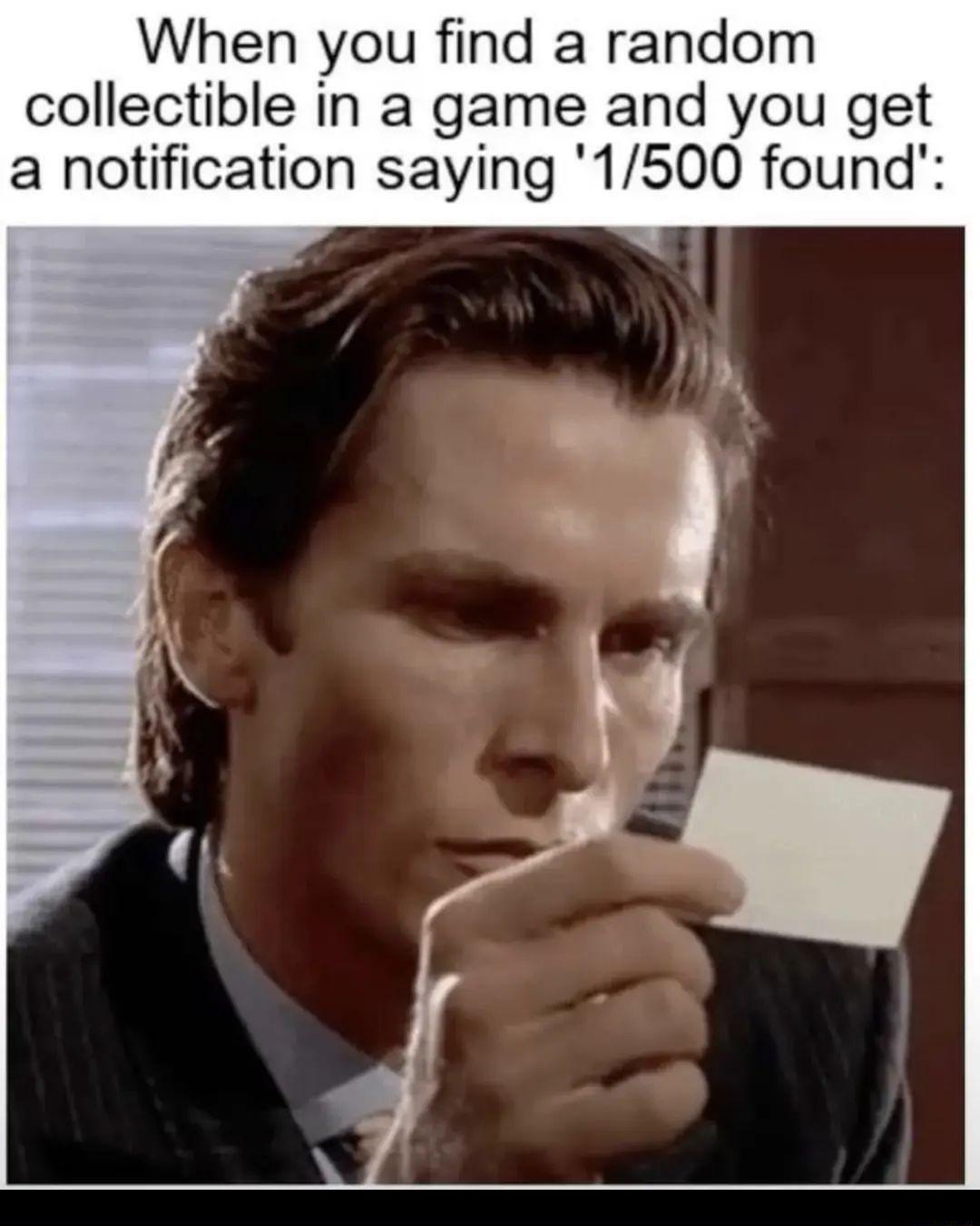 When you find a random collectible in a game and you get a notification saying 1500 found