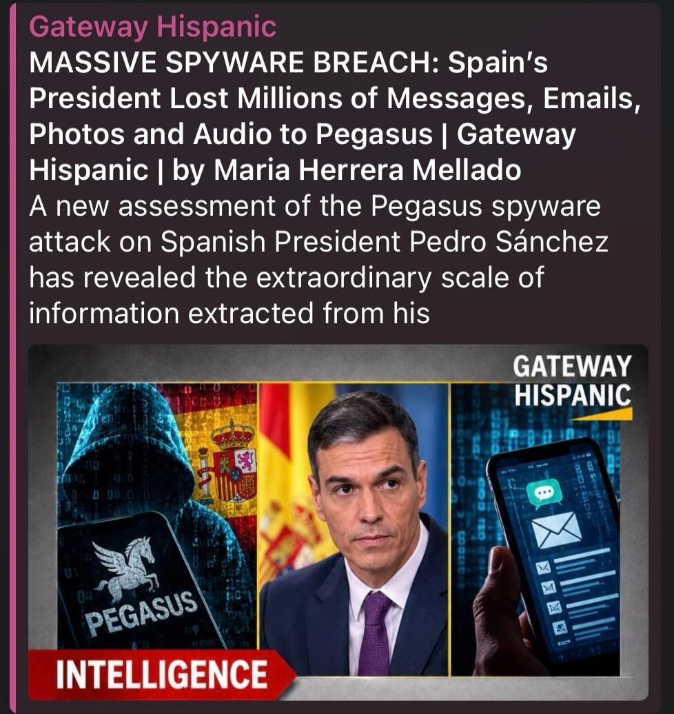 Gateway Hispanic. MASSIVE SPYWARE BREACH: Spain's President Lost Millions of Messages, Emails, Photos and Audio to Pegasus | Gateway Hispanic | by Maria Herrera Mellado. A new assessment of the Pegasus spyware attack on Spanish President Pedro Sánchez has revealed the extraordinary scale of information extracted from his. Pegasus. Intelligence.