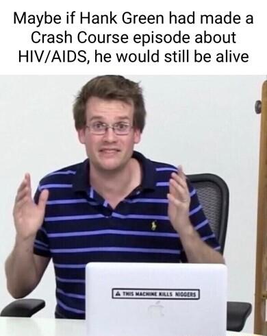 Maybe if Hank Green had made a Crash Course episode about HIVAIDS he would still be alive