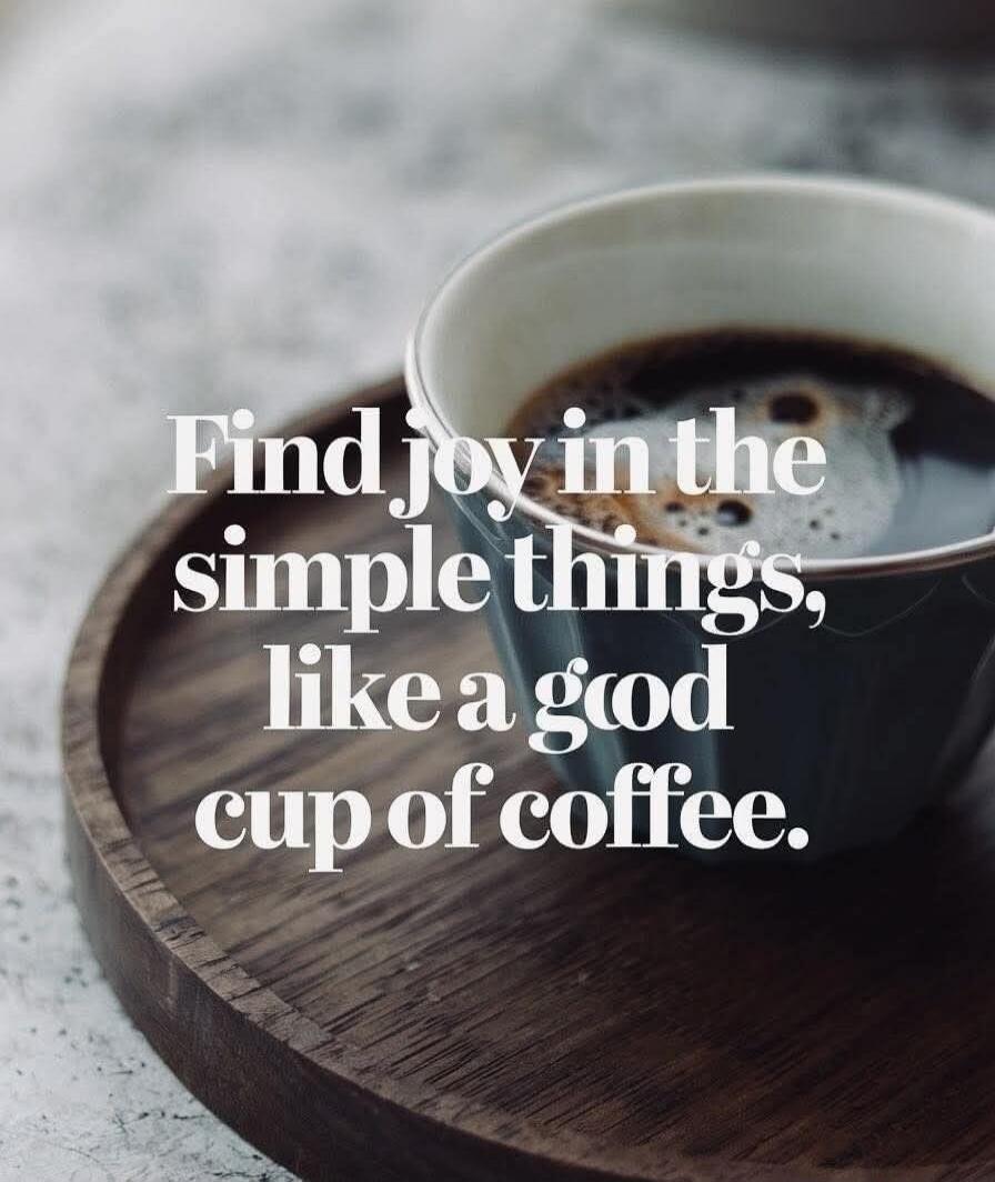 Find joy in the simple things, like a good cup of coffee.