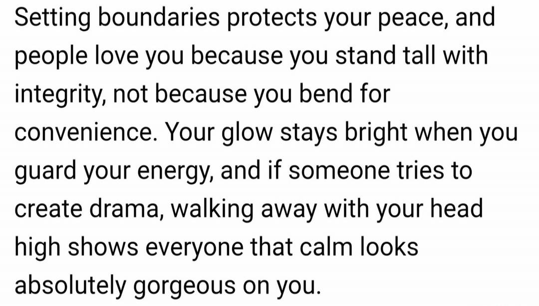 Setting boundaries protects your peace, and people love you because you stand tall with integrity, not because you bend for convenience. Your glow stays bright when you guard your energy, and if someone tries to create drama, walking away with your head high shows everyone that calm looks absolutely gorgeous on you.