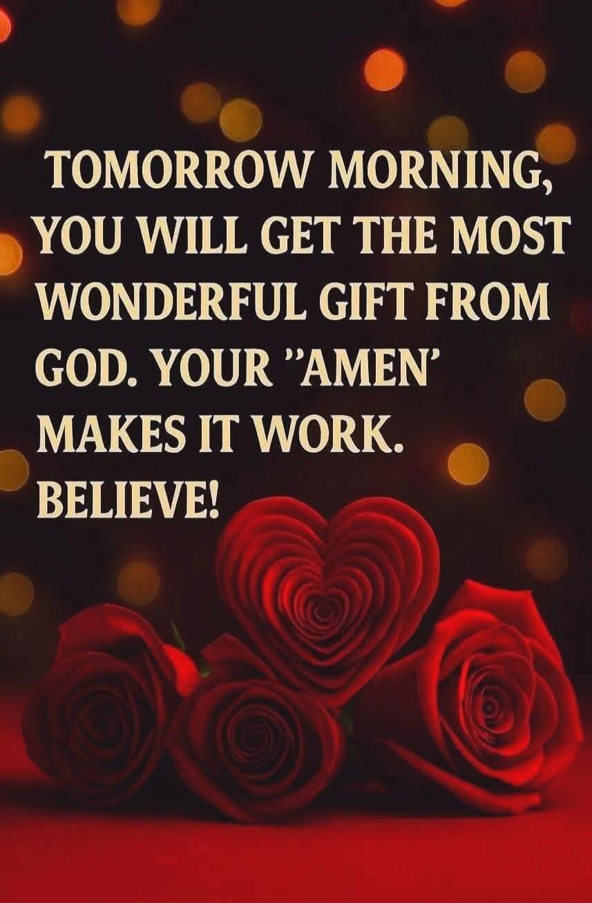 TOMORROW MORNING, YOU WILL GET THE MOST WONDERFUL GIFT FROM GOD. YOUR 