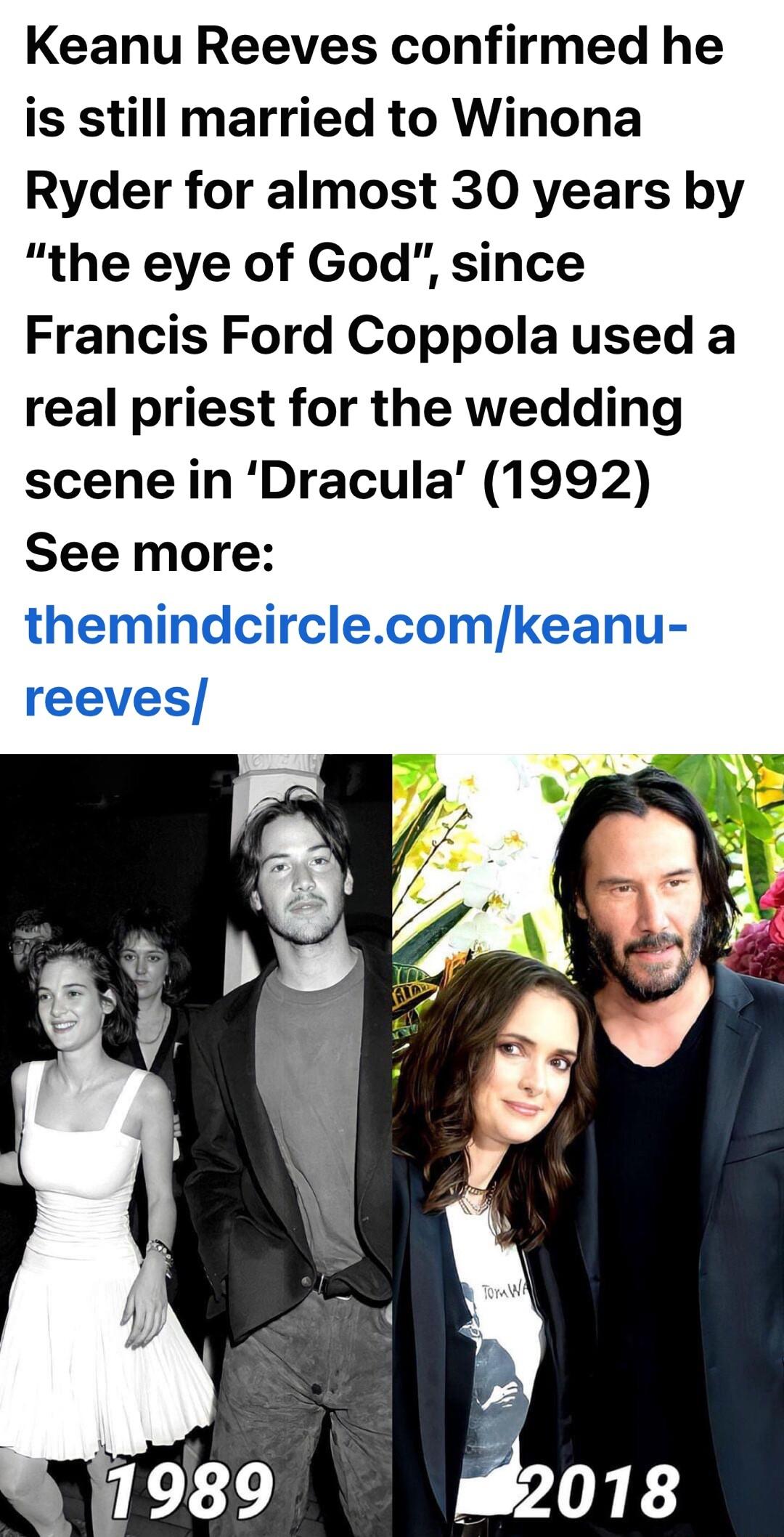 Keanu Reeves confirmed he is still married to Winona Ryder for almost 30 years by the eye of God since Francis Ford Coppola used a real priest for the wedding scene in Dracula 1992 See more themindcirclecomkeanu reeves