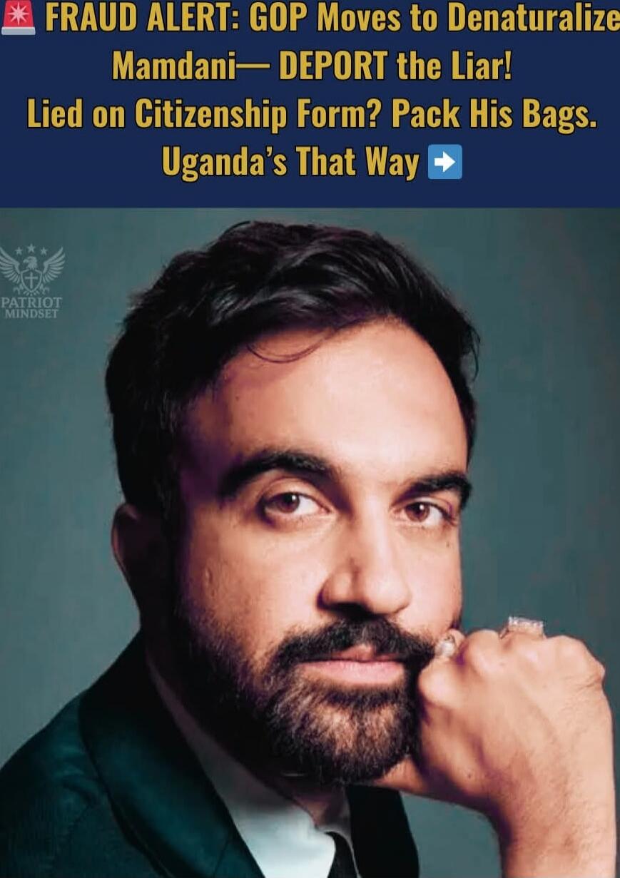 FRAUD ALERT: GOP Moves to Denaturalize Mamdani— DEPORT the Liar! Lied on Citizenship Form? Pack His Bags. Uganda’s That Way