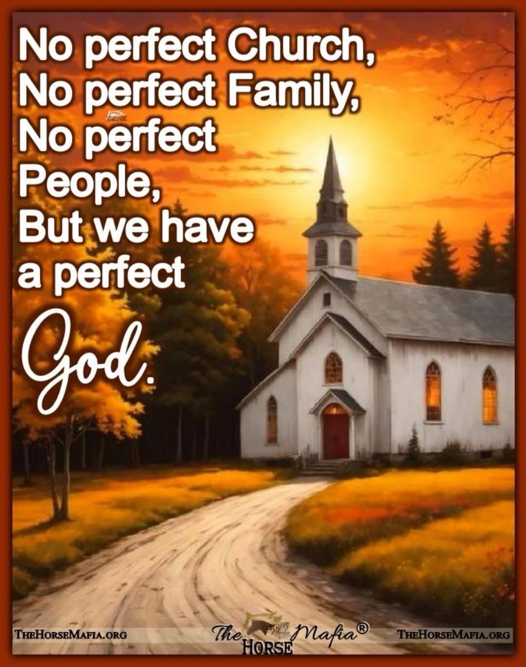 No perfect Church, No perfect Family, No perfect People, But we have a perfect God. TheHorseMafia.org The Horse Mafia