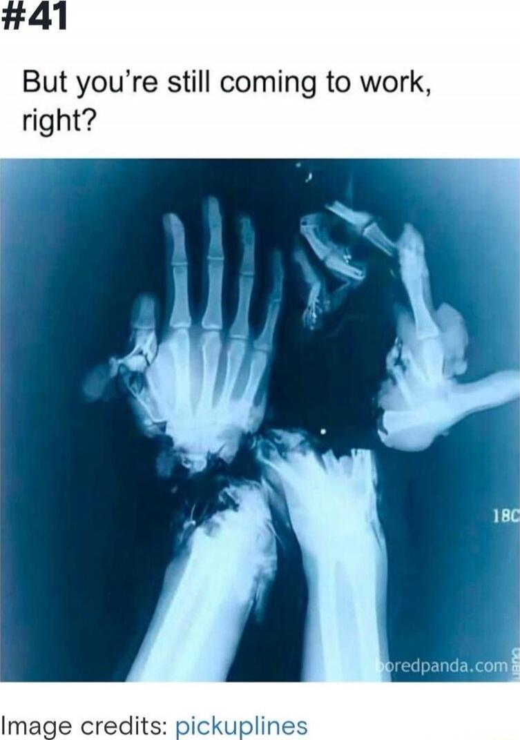 #41
But you’re still coming to work, right?

Image credits: pickuplines