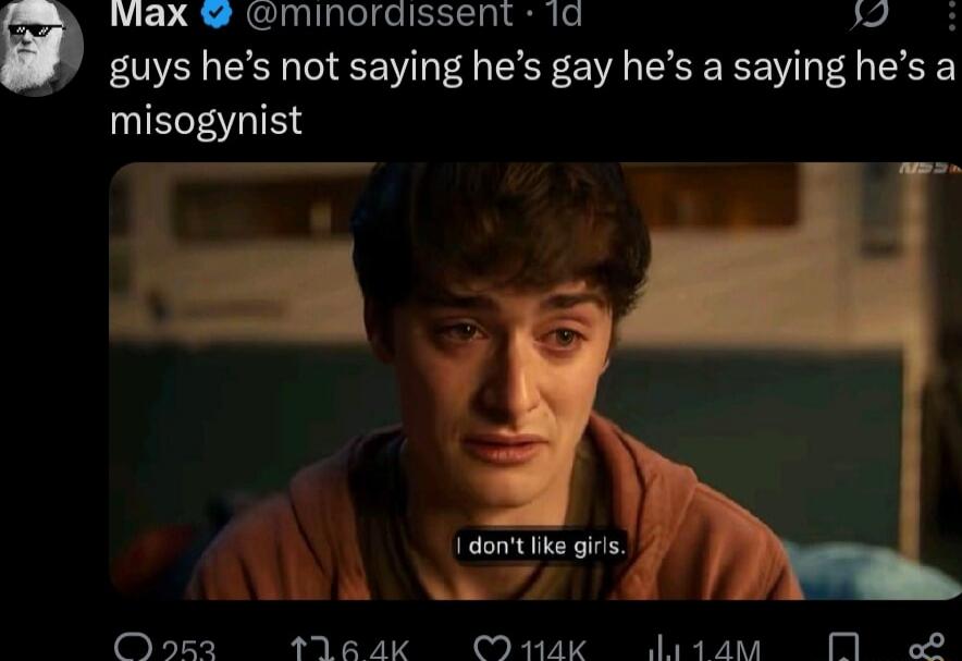 guys he's not saying he's gay he's saying he's a misogynist
I don't like girls.