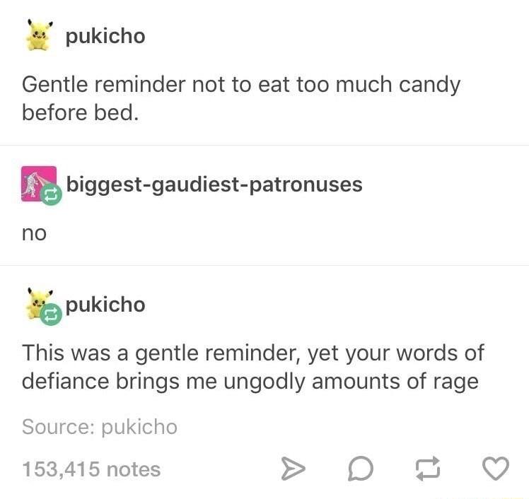 pukicho Gentle reminder not to eat too much candy before bed biggest gaudiest patronuses no Epukicho This was a gentle reminder yet your words of defiance brings me ungodly amounts of rage Source pukicho 153415 notes 0O 2 QO