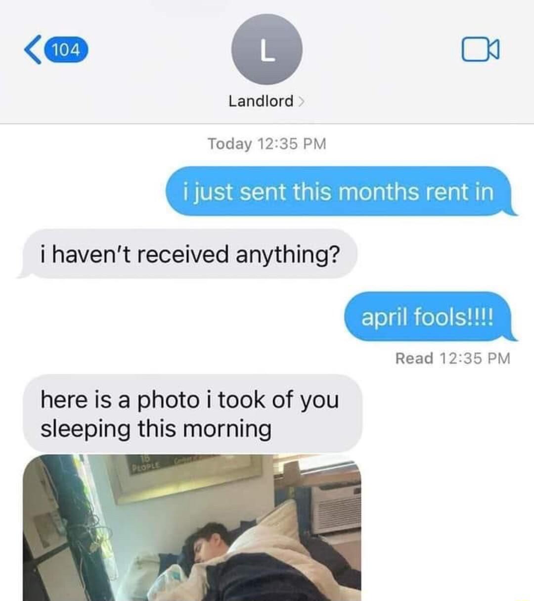 Landlord Today 1235 PM t this months rent i havent received anything Read 1235 PM here is a photo i took of you sleeping this morning