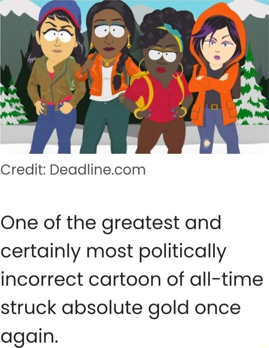 Credit Deadlinecom One of the greatest and certainly most politically incorrect cartoon of all time struck absolute gold once again