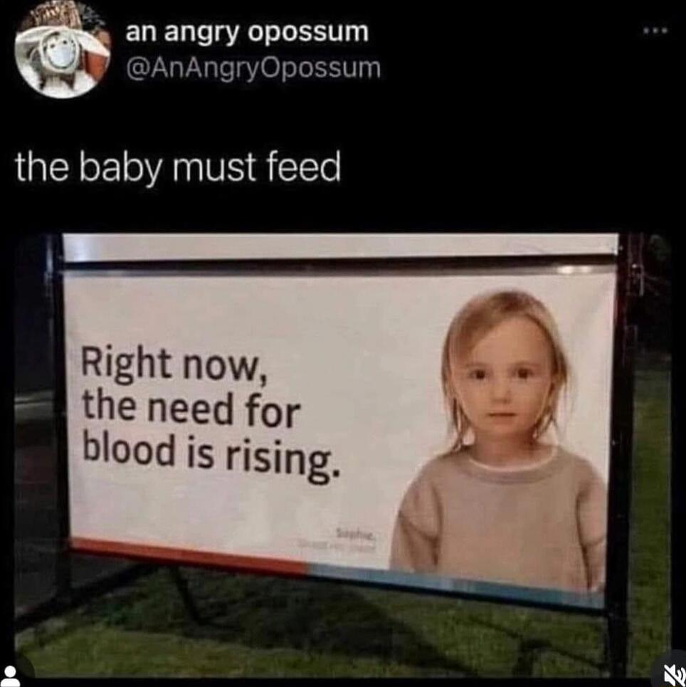 an angry opposum @AnAngryOpossum

the baby must feed
Right now, the need for blood is rising.