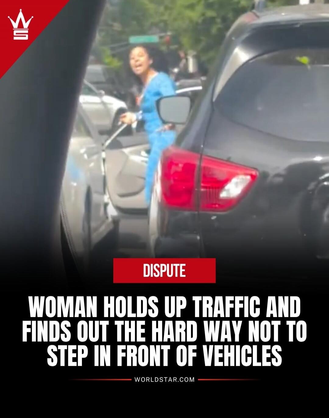 DISPUTE WOMAN HOLDS UP TRAFFIC AND FINDS OUT THE HARD WAY NOT TO STEP IN FRONT OF VEHICLES WORLDSTAR.COM