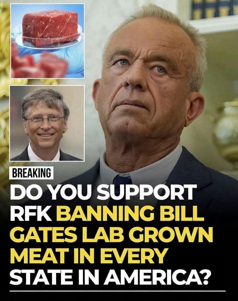 BREAKING DO YOU SUPPORT RFK BANNING BILL GATES LAB GROWN MEAT IN EVERY STATE IN AMERICA?