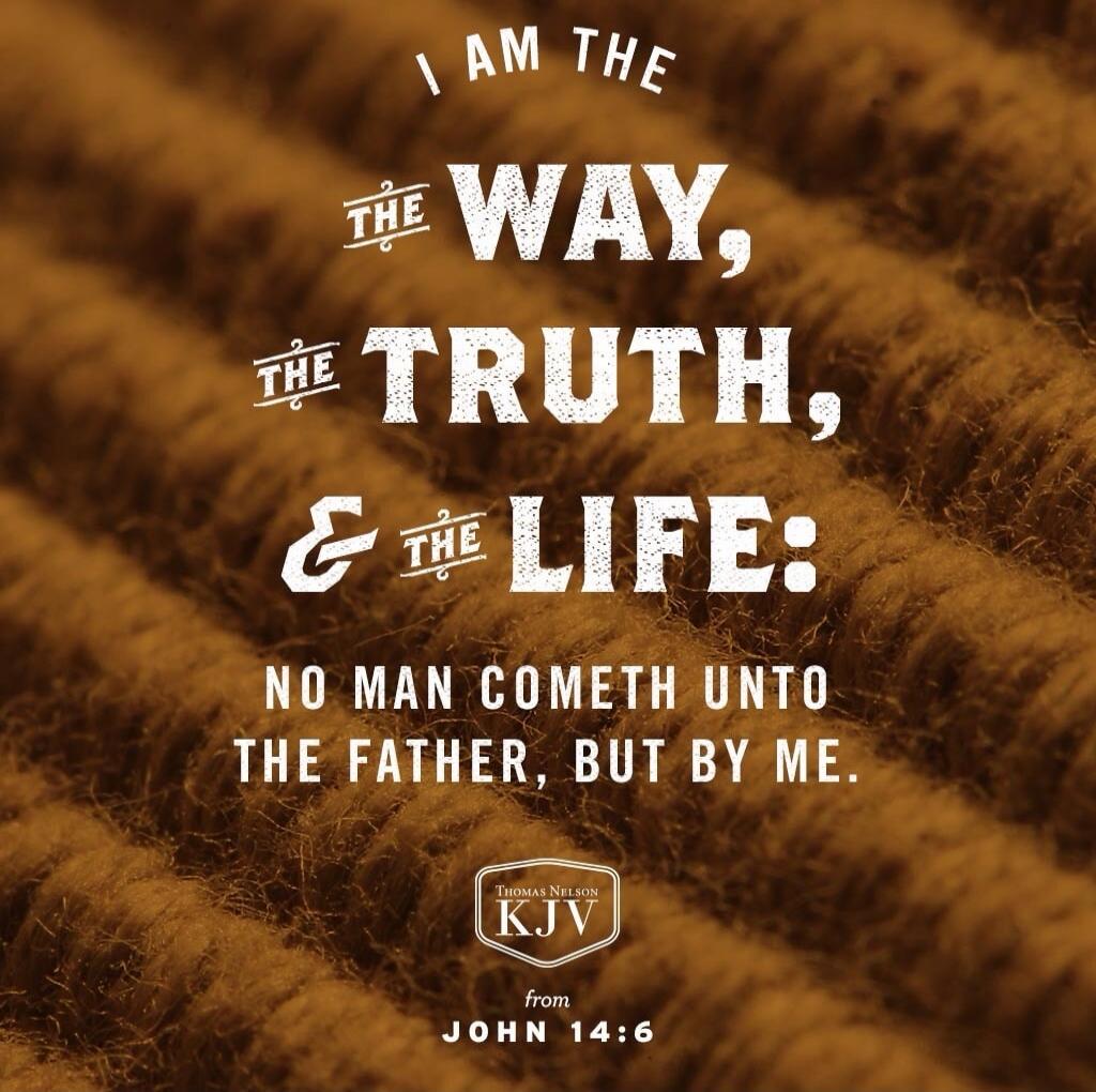 I AM THE WAY, THE TRUTH, & THE LIFE: NO MAN COMETH UNTO THE FATHER, BUT BY ME. from JOHN 14:6