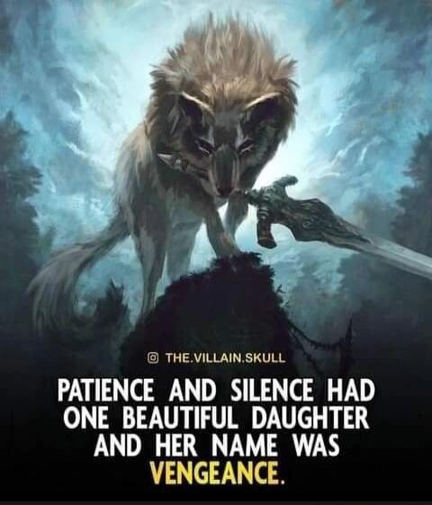 PATIENCE AND SILENCE HAD ONE BEAUTIFUL DAUGHTER AND HER NAME WAS VENGEANCE. THE.VILLAIN.SKULL