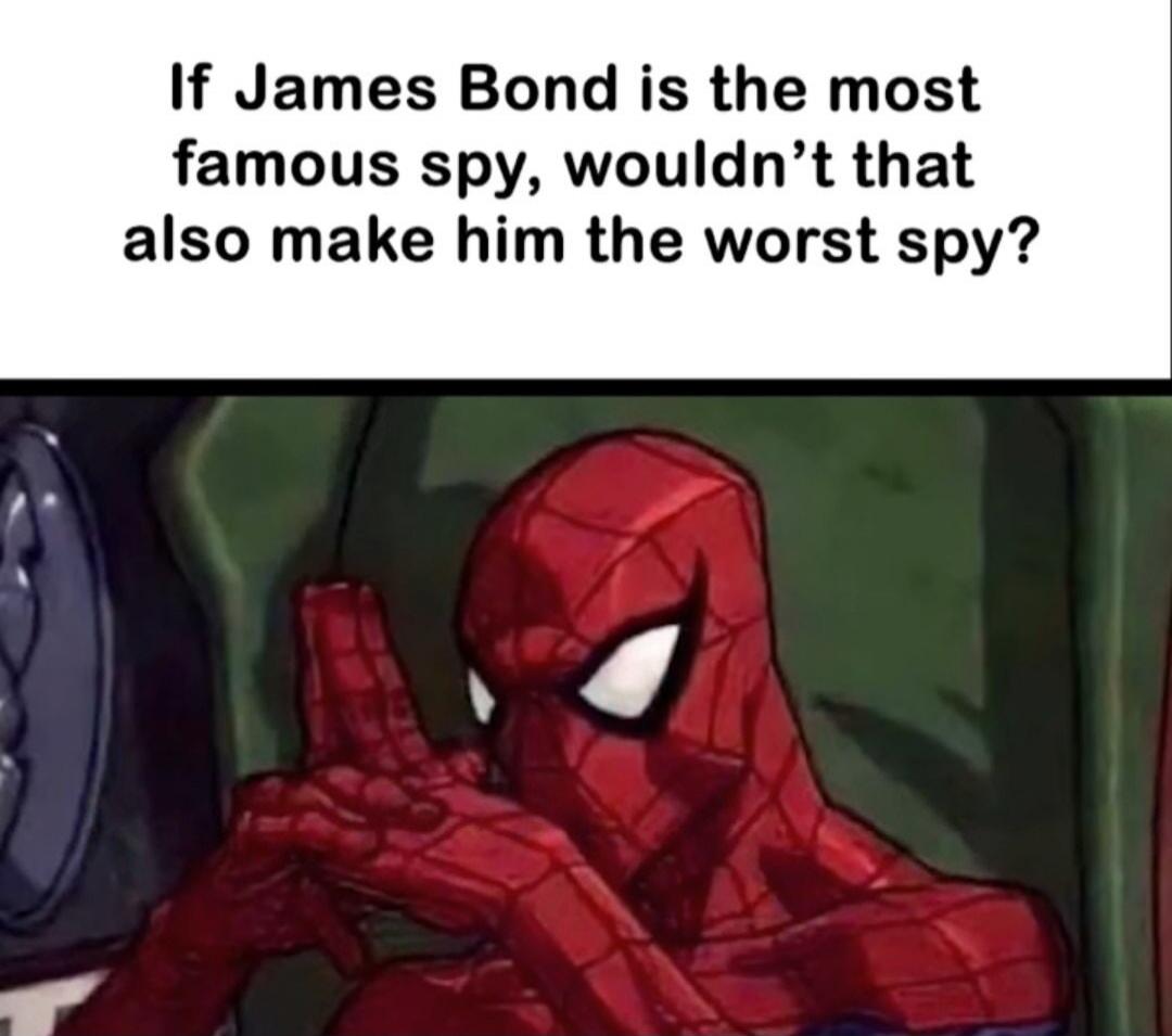 If James Bond is the most famous spy, wouldn't that also make him the worst spy?