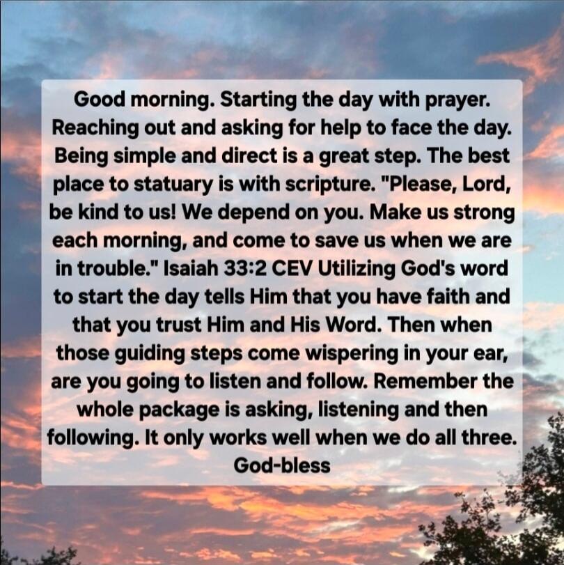 Good morning. Starting the day with prayer. Reaching out and asking for help to face the day. Being simple and direct is a great step. The best place to statuary is with scripture. 