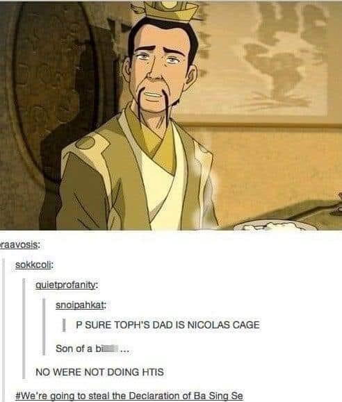 raavosis sokkcoli auietprofanity snoipahkat P SURE TOPHS DAD IS NICOLAS CAGE Son of a bi NO WERE NOT DOING HTIS Were going to steal the Declaration of Ba Sing Se