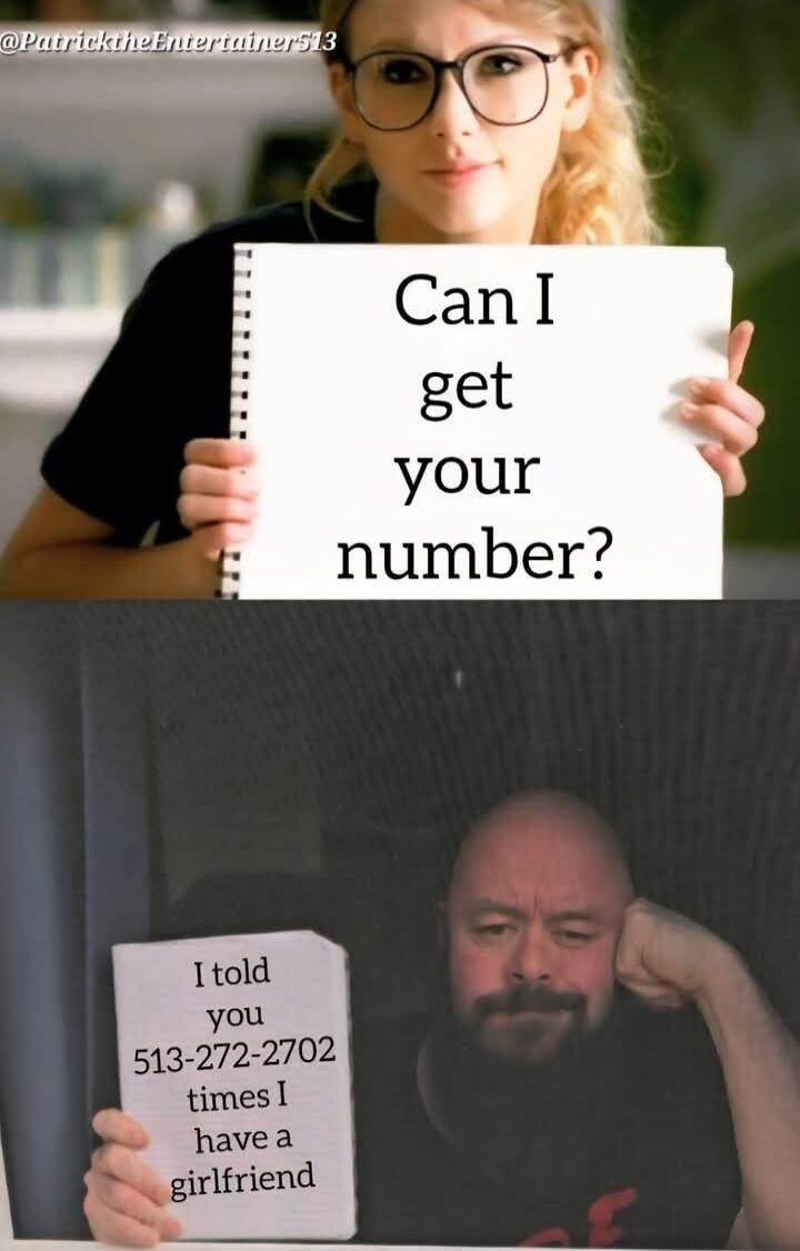Can I get your number? I told you 513-272-2702 times I have a girlfriend.