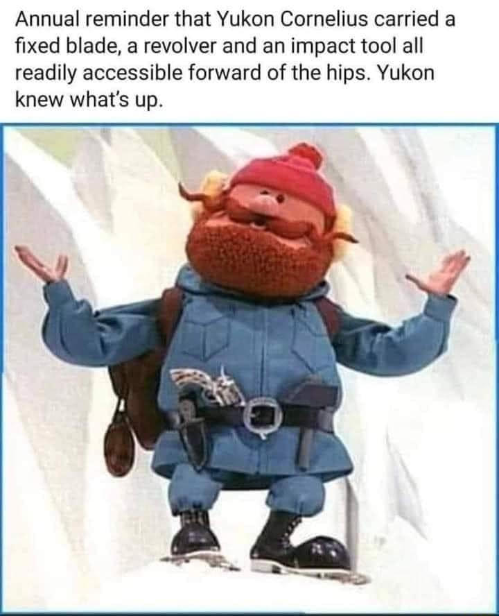 Annual reminder that Yukon Cornelius carried a fixed blade a revolver and an impact tool all readily accessible forward of the hips Yukon knew whats up